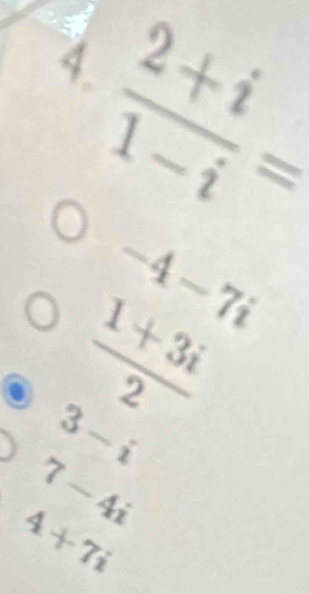  (2+i)/1-i =
-4-7i
 (1+3i)/2 
3-i
7-4i
4+7i