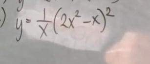 ) y= 1/x (2x^2-x)^2