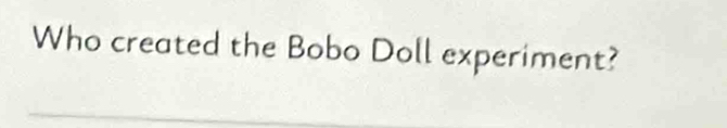 Who created the Bobo Doll experiment?