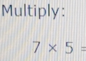 Multiply:
7* 5=