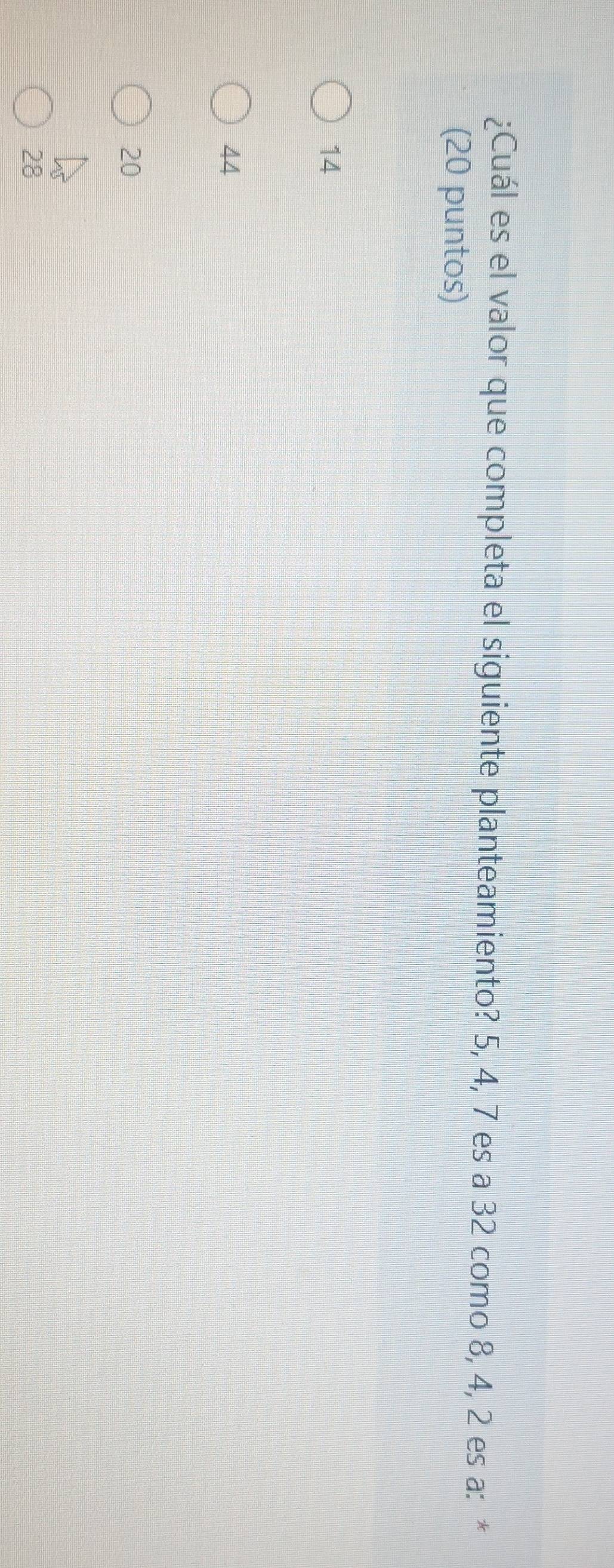 ¿Cuál es el valor que completa el siguiente planteamiento? 5, 4, 7 es a 32 como 8, 4, 2 es a: *
(20 puntos)
14
44
20
28