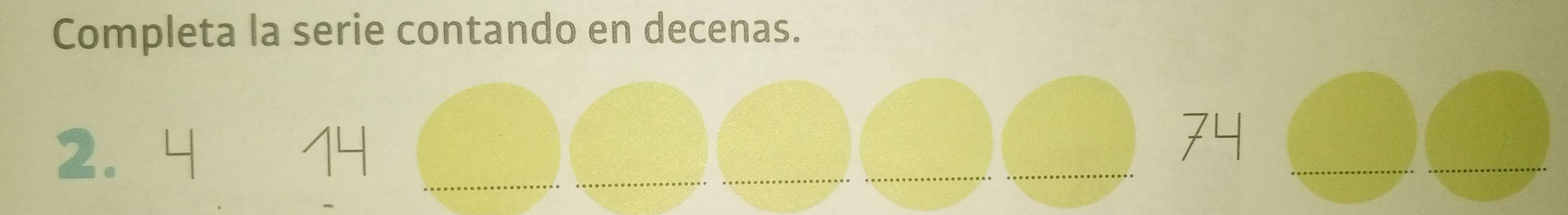 Completa la serie contando en decenas. 
_ 
2. 
_ 
_ 
_ 
_ 
74