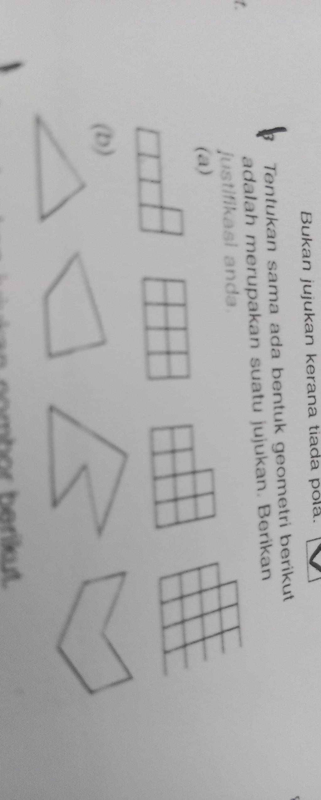 Bukan jujukan kerana tiada pola. 
Tentukan sama ada bentuk geometri berikut 
1. adalah merupakan suatu jujukan. Berikan 
justifikasi anda. 
(a) 
(b)
b or be rk t