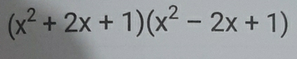 (x^2+2x+1)(x^2-2x+1)