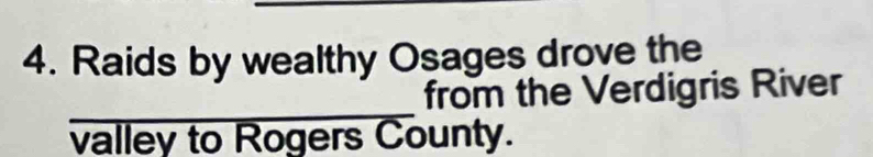 Raids by wealthy Osages drove the 
_ 
from the Verdigris River 
valley to Rogers County.