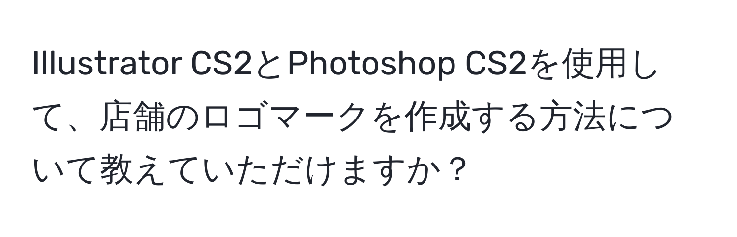 Illustrator CS2とPhotoshop CS2を使用して、店舗のロゴマークを作成する方法について教えていただけますか？