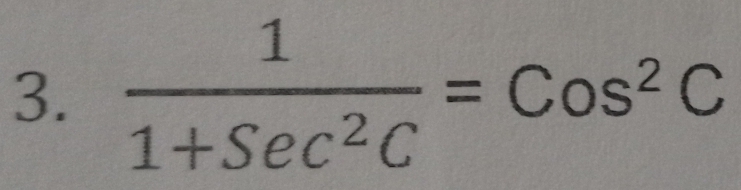  1/1+Sec^2C =Cos^2C