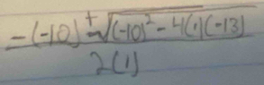 frac -(-10)± sqrt((-10)^2)-4(1)(-13)2(1)