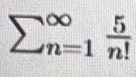 sumlimits (_n=1)^(∈fty) 5/n! 