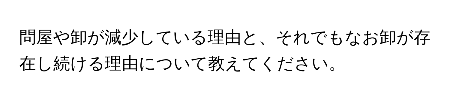 問屋や卸が減少している理由と、それでもなお卸が存在し続ける理由について教えてください。