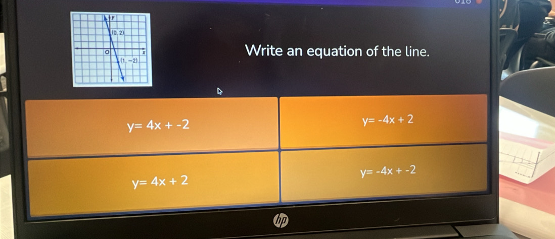 Write an equation of the line.
y=4x+-2
y=-4x+2
y=-4x+-2
y=4x+2
hp