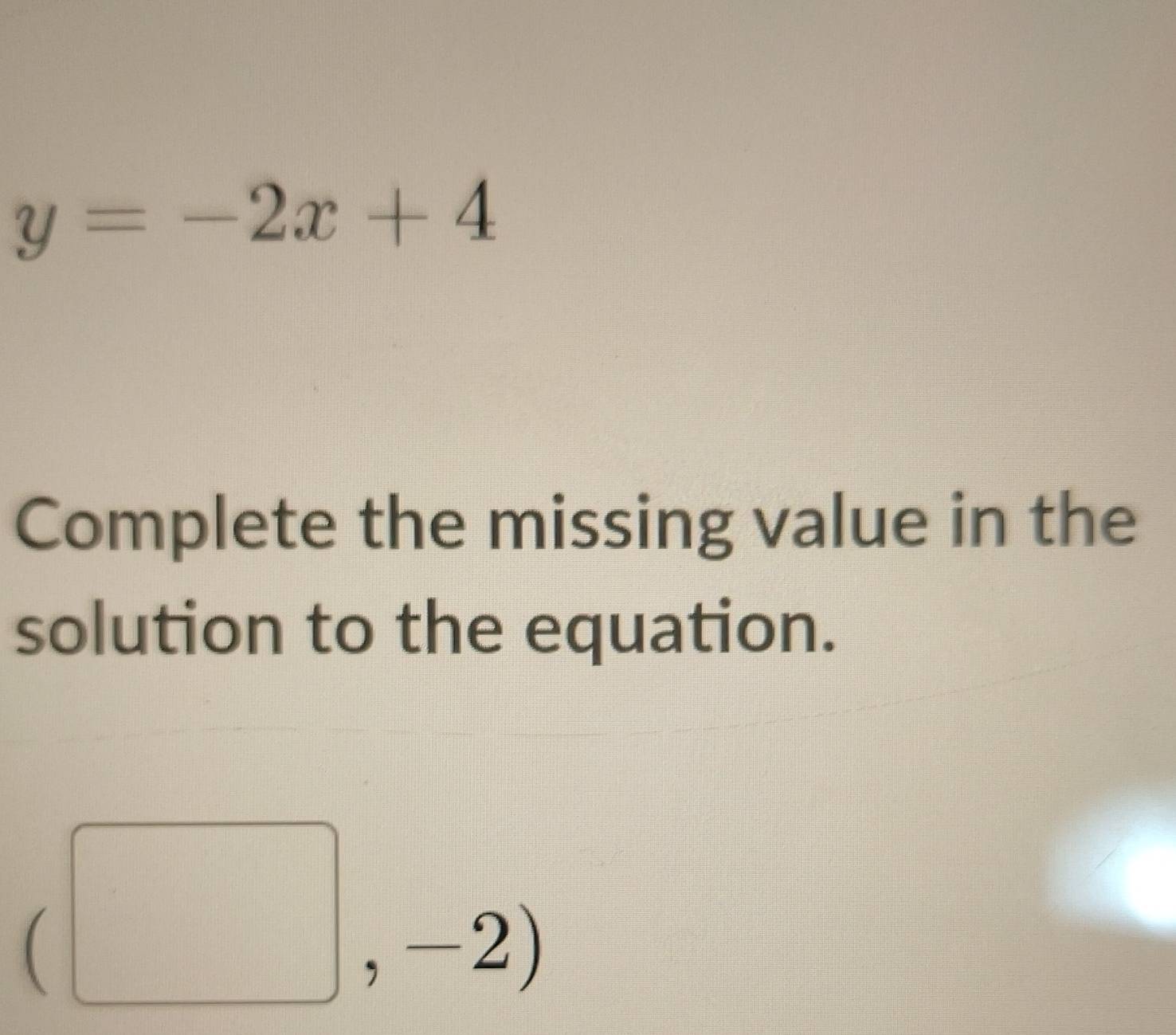 y=-2x+4
Complete the missing value in the 
solution to the equation.
(□ ,-2)