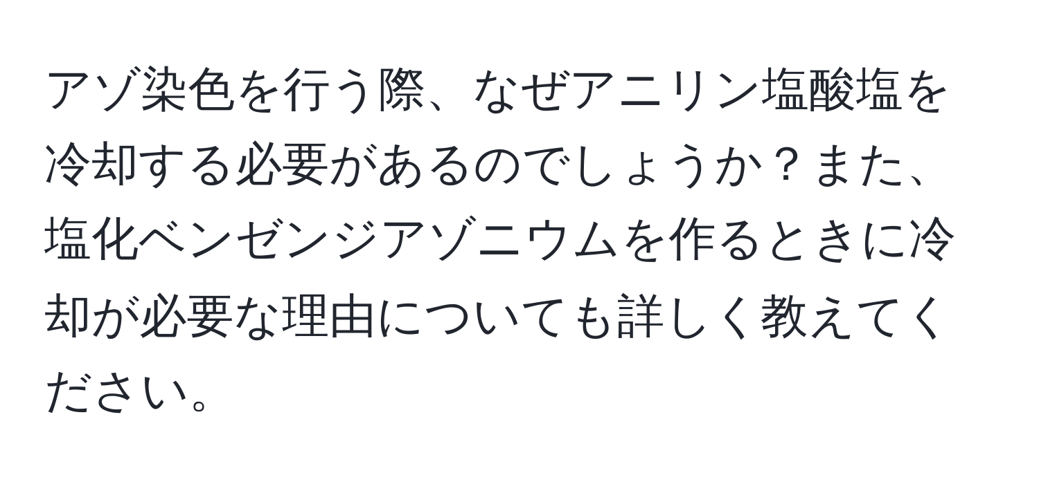 アゾ染色を行う際、なぜアニリン塩酸塩を冷却する必要があるのでしょうか？また、塩化ベンゼンジアゾニウムを作るときに冷却が必要な理由についても詳しく教えてください。