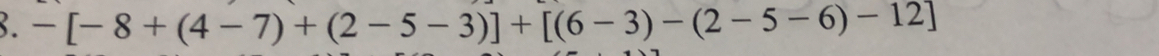 -[-8+(4-7)+(2-5-3)]+[(6-3)-(2-5-6)-12]