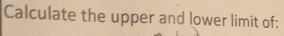 Calculate the upper and lower limit of: