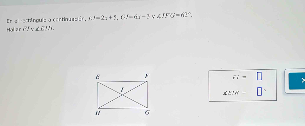 En el rectángulo a continuación, EI=2x+5, GI=6x-3 y ∠ IFG=62°. 
Hallar F I y ∠ EIH.
FI=□
∠ EIH= □°