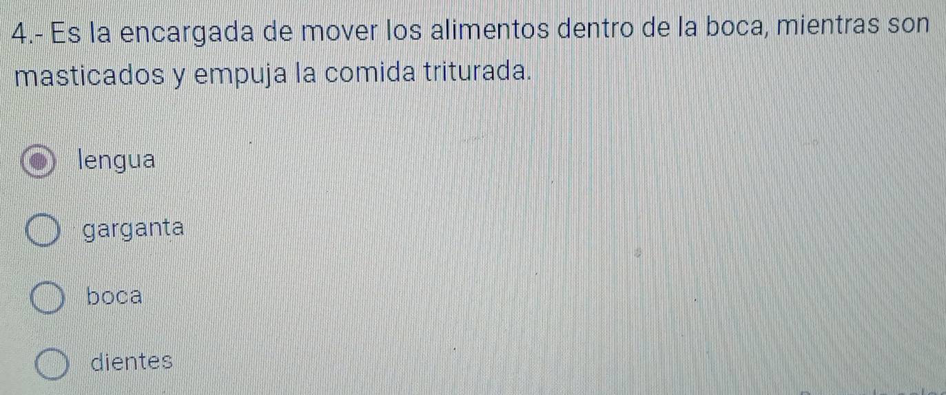 4.- Es la encargada de mover los alimentos dentro de la boca, mientras son
masticados y empuja la comida triturada.
lengua
garganta
boca
dientes