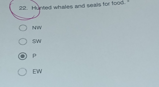 Hunted whales and seals for food. *
NW
SW
P
EW