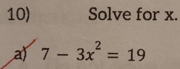 Solve for x. 
a) 7-3x^2=19