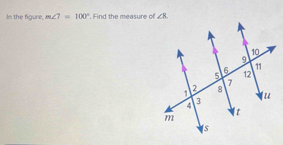 In the figure, m∠ 7=100°. Find the measure of ∠ 8.