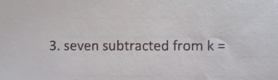 seven subtracted from k=