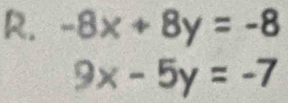 -8x+8y=-8
9x-5y=-7