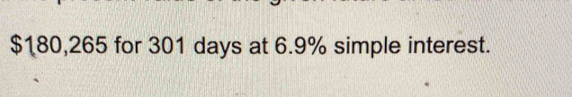 $180,265 for 301 days at 6.9% simple interest.