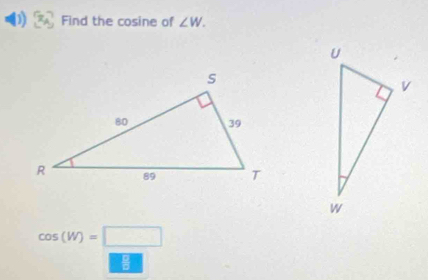 Find the cosine of ∠ W.
cos (W)=□