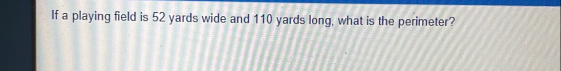 If a playing field is 52 yards wide and 110 yards long, what is the perimeter?