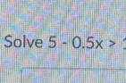 Solve 5-0.5x>