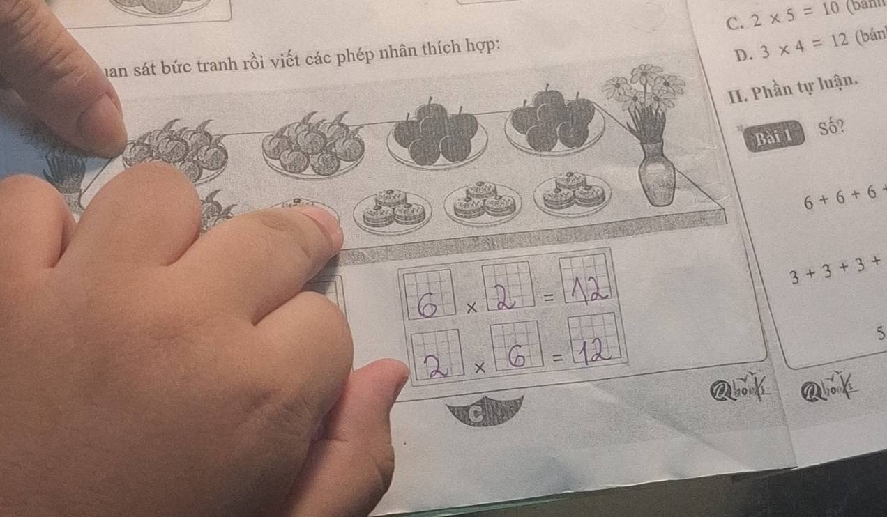 C. 2* 5=10 (bann
an sát bức tranh rồi viết các phép nhân thích hợp:
D. 3* 4=12 (bán
II. Phần tự luận.
Bat Số?
6+6+6
3+3+3+
6 × 2 = 12
5
2 × 6 = 12
Qof
a aok