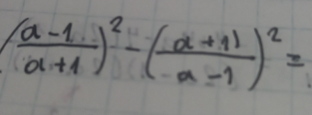 ( (a-1)/a+1 )^2-( (a+1)/a-1 )^2=