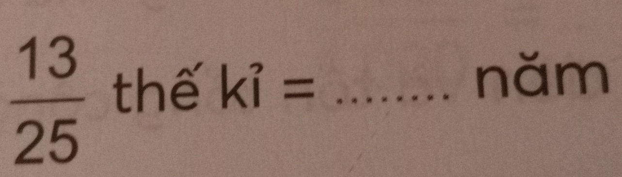  13/25  thế ki= _ 
năm