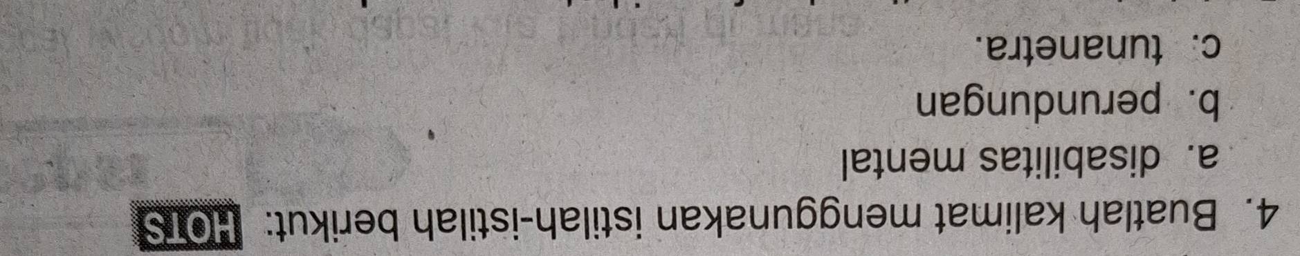 Buatlah kalimat menggunakan istilah-istilah berikut: HOTS 
a. disabilitas mental 
b. perundungan 
c. tunanetra.