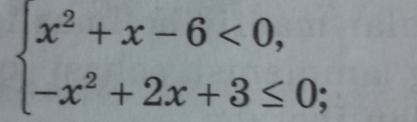 beginarrayl x^2+x-6<0, -x^2+2x+3≤ 0;endarray.