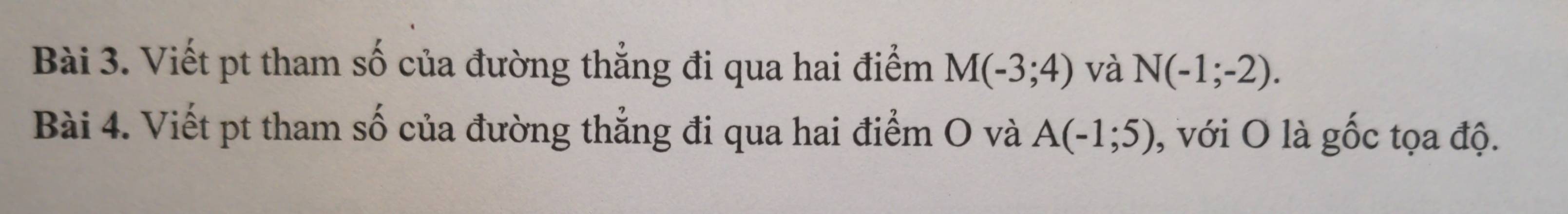 Viết pt tham số của đường thẳng đi qua hai điểm M(-3;4) và N(-1;-2). 
Bài 4. Viết pt tham số của đường thẳng đi qua hai điểm O và A(-1;5) , với O là gốc tọa độ.