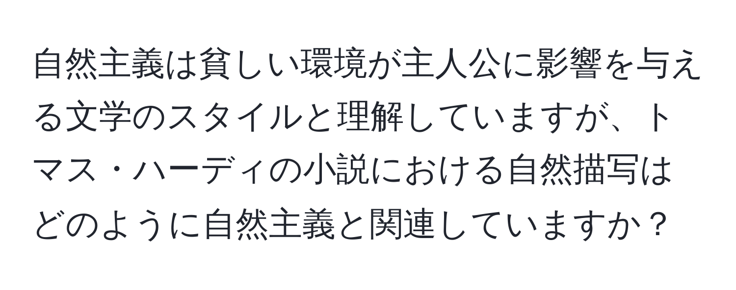 自然主義は貧しい環境が主人公に影響を与える文学のスタイルと理解していますが、トマス・ハーディの小説における自然描写はどのように自然主義と関連していますか？