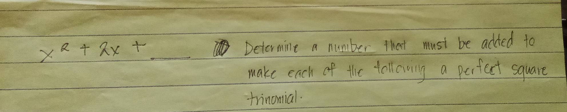 x^2+2x+_ 
Determine a number that must be added to 
make each of the tollowing a perfect square 
trinomial.