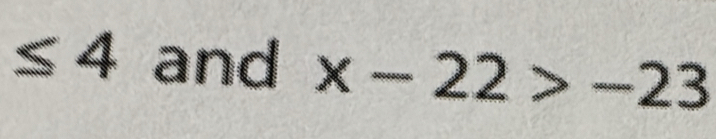 ≤ 4 and x-22>-23