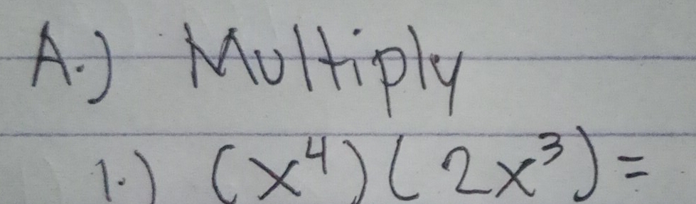 ) Moltiply 
(. ) (x^4)(2x^3)=