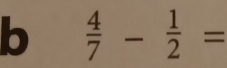  4/7 - 1/2 =