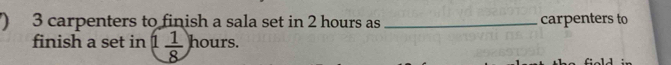 ) 3 carpenters to finish a sala set in 2 hours as _carpenters to 
finish a set in 1 1/8 hours.