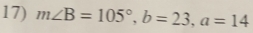 m∠ B=105°, b=23, a=14