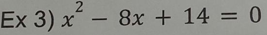 Ex 3) x^2-8x+14=0