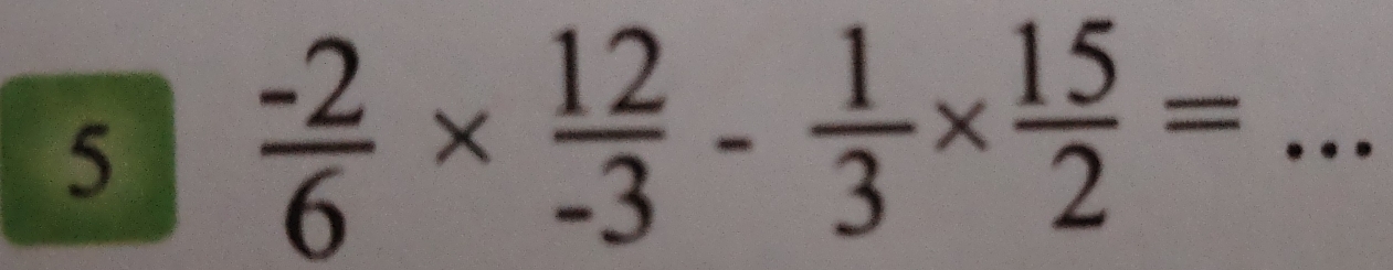 5  (-2)/6 *  12/-3 - 1/3 *  15/2 = _