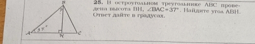 остроугольном треугольнике ABC πрове- 
дена высота BH, ∠ BAC=37°. Найдите угол ABH. 
твет дαῦτе в градусах,