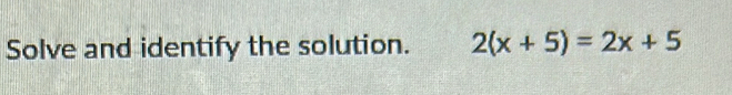 Solve and identify the solution. 2(x+5)=2x+5