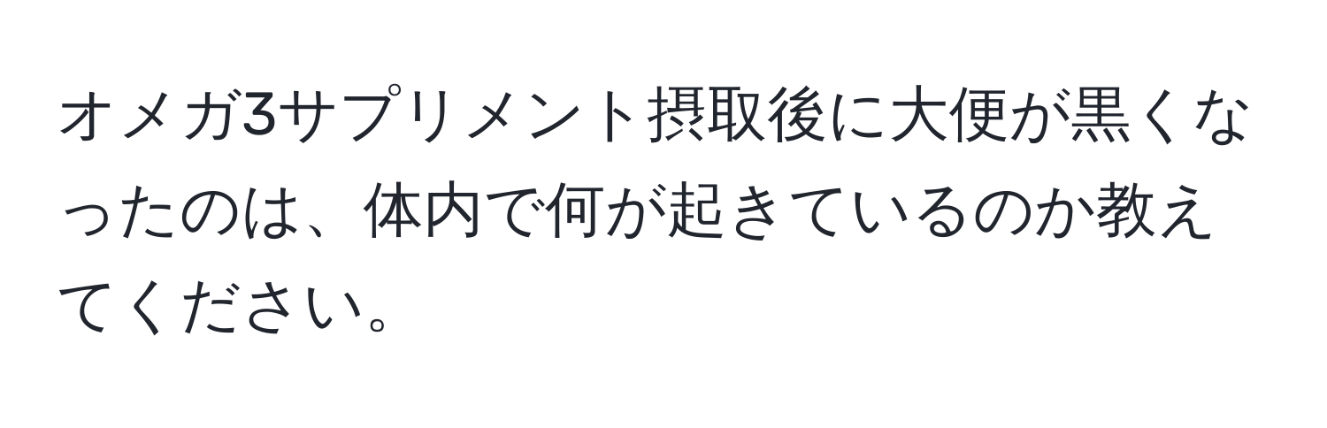 オメガ3サプリメント摂取後に大便が黒くなったのは、体内で何が起きているのか教えてください。