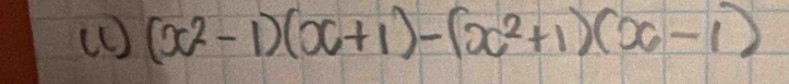 (C (x^2-1)(x+1)-(x^2+1)(x-1)