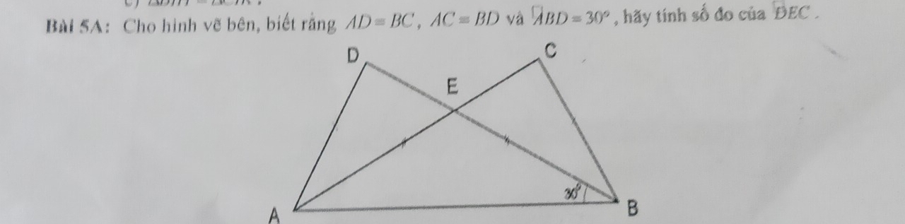 Cho hình vẽ bên, biết rằng AD=BC,AC=BD và ABD=30° , hãy tính số đo của DEC.